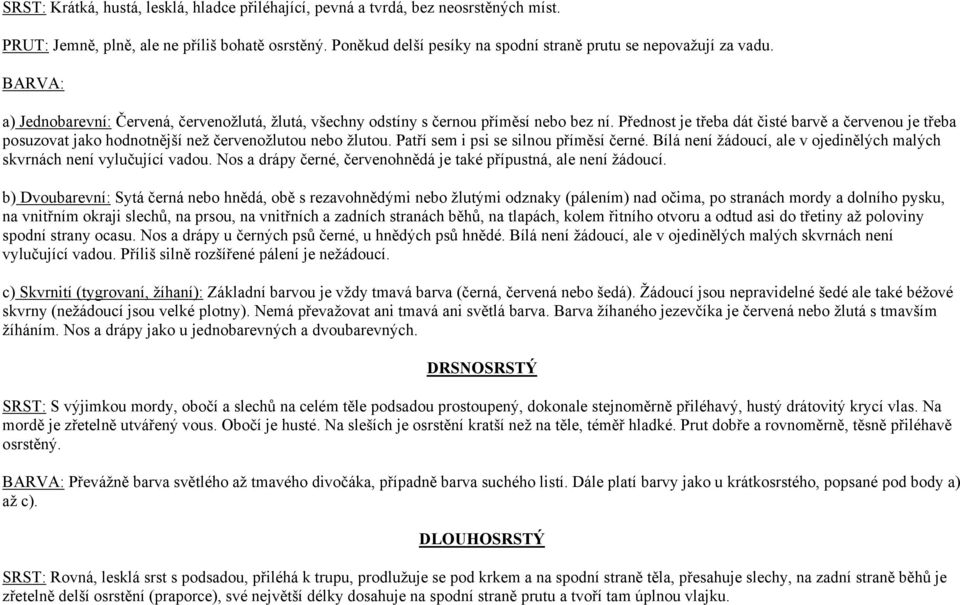 Přednost je třeba dát čisté barvě a červenou je třeba posuzovat jako hodnotnější než červenožlutou nebo žlutou. Patří sem i psi se silnou příměsí černé.
