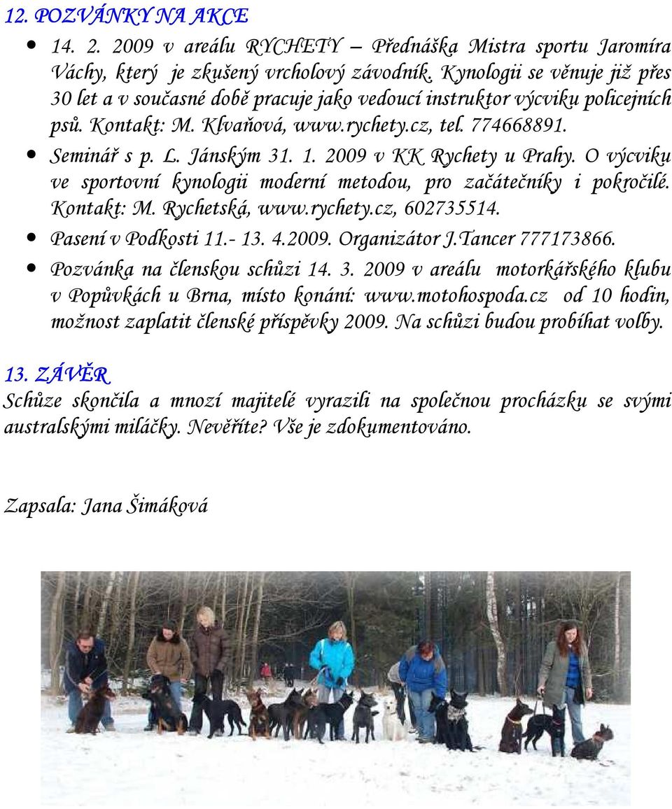 2009 v KK Rychety u Prahy. O výcviku ve sportovní kynologii moderní metodou, pro začátečníky i pokročilé. Kontakt: M. Rychetská, www.rychety.cz, 602735514. Pasení v Podkosti 11.- 13. 4.2009. Organizátor J.