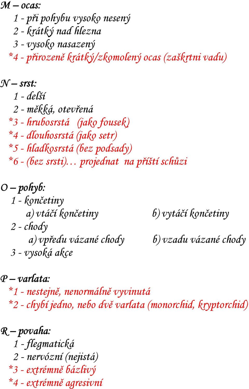 1 - končetiny a) vtáčí končetiny b) vytáčí končetiny 2 - chody a) vpředu vázané chody b) vzadu vázané chody 3 - vysoká akce P varlata: *1 - nestejně,