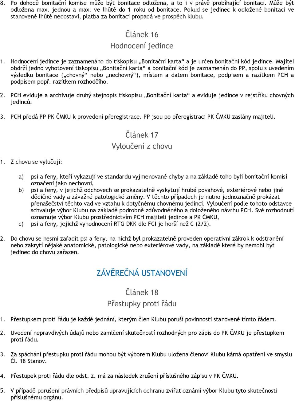 Hodnocení jedince je zaznamenáno do tiskopisu Bonitační karta a je určen bonitační kód jedince.