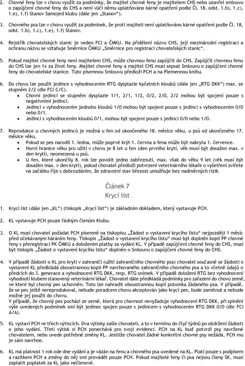 Rejstřík chovatelských stanic je veden FCI a ČMKU. Na přidělení názvu CHS, její mezinárodní registraci a ochranu názvu se vztahuje Směrnice ČMKU Směrnice pro registraci chovatelských stanic. 5.