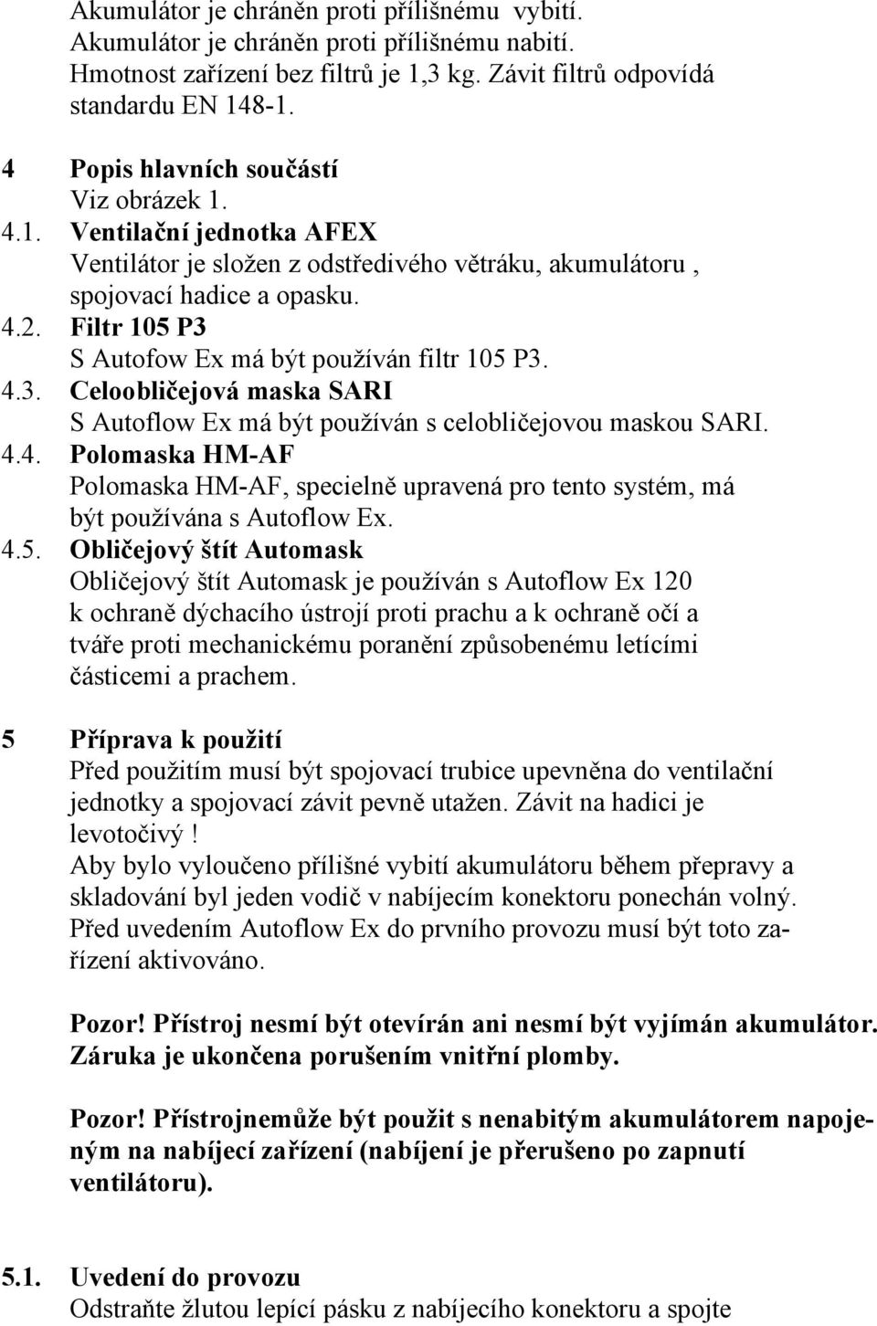 Filtr 105 P3 S Autofow Ex má být používán filtr 105 P3. 4.3. Celoobličejová maska SARI S Autoflow Ex má být používán s celobličejovou maskou SARI. 4.4. Polomaska HM-AF Polomaska HM-AF, specielně upravená pro tento systém, má být používána s Autoflow Ex.