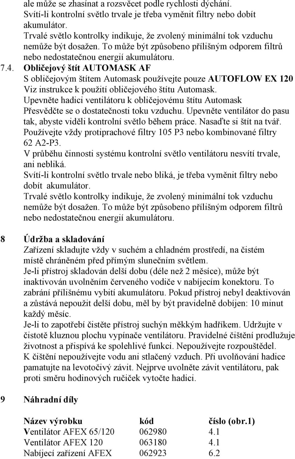 Obličejový štít AUTOMASK AF S obličejovým štítem Automask používejte pouze AUTOFLOW EX 120 Viz instrukce k použití obličejového štítu Automask.