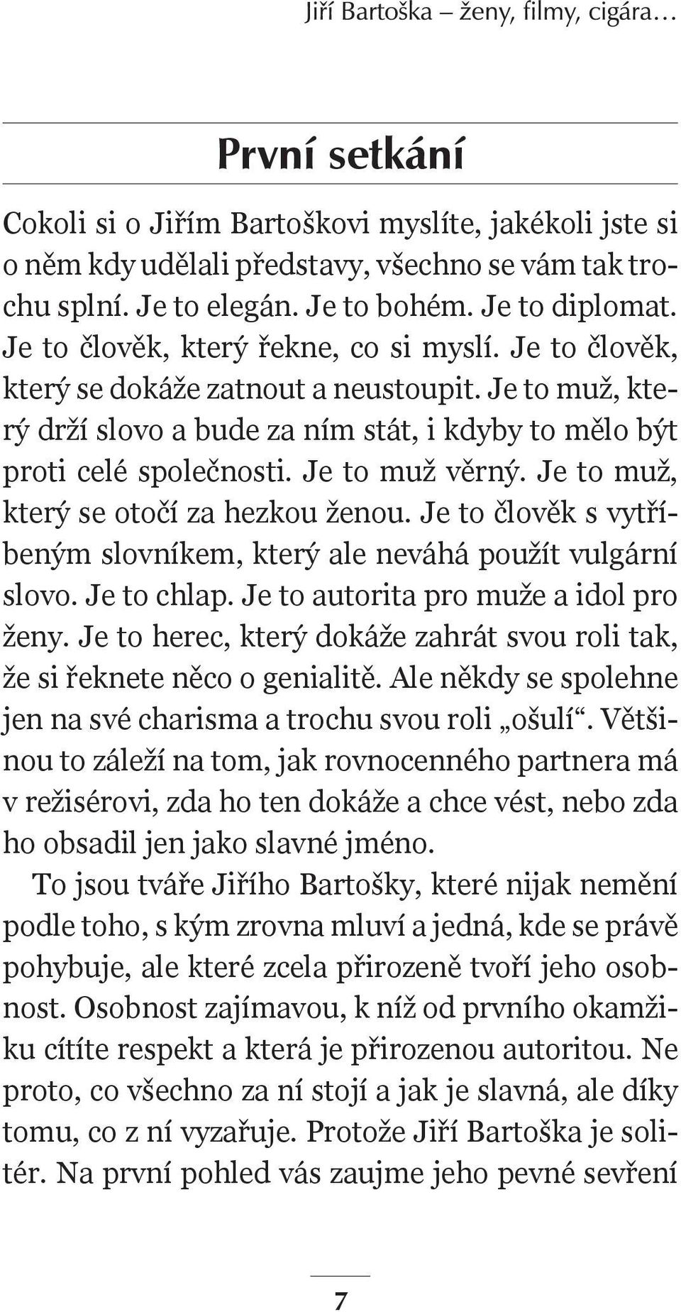 Je to muž, který se otočí za hezkou ženou. Je to člověk s vytříbeným slovníkem, který ale neváhá použít vulgární slovo. Je to chlap. Je to autorita pro muže a idol pro ženy.