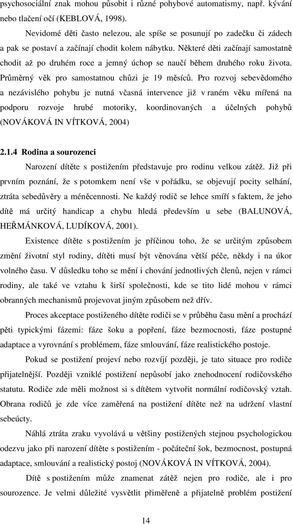 Některé děti začínají samostatně chodit až po druhém roce a jemný úchop se naučí během druhého roku života. Průměrný věk pro samostatnou chůzi je 19 měsíců.