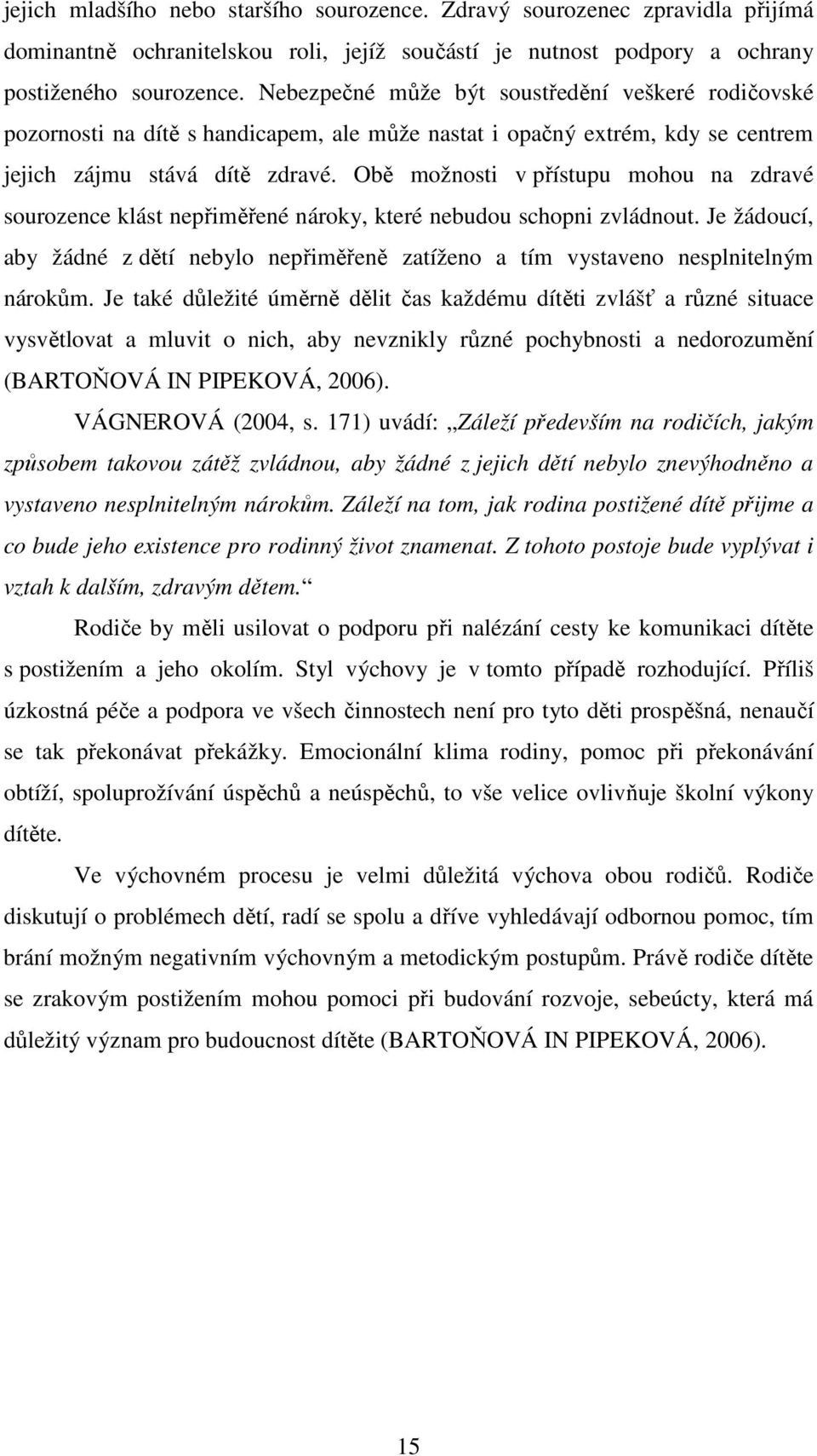 Obě možnosti v přístupu mohou na zdravé sourozence klást nepřiměřené nároky, které nebudou schopni zvládnout.