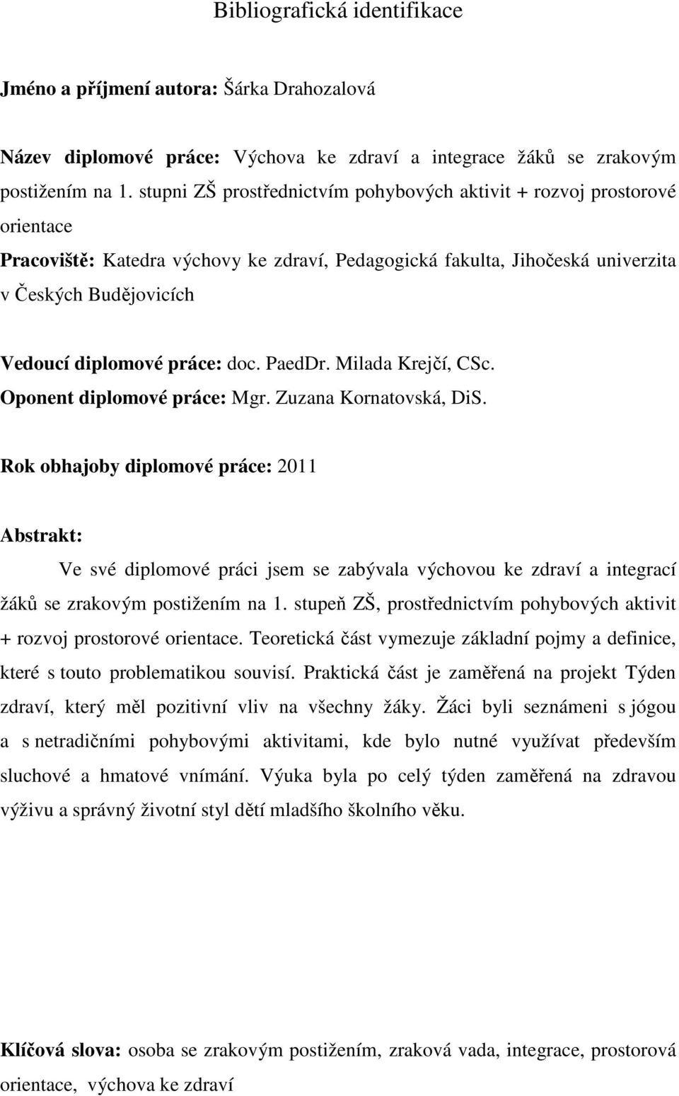 práce: doc. PaedDr. Milada Krejčí, CSc. Oponent diplomové práce: Mgr. Zuzana Kornatovská, DiS.