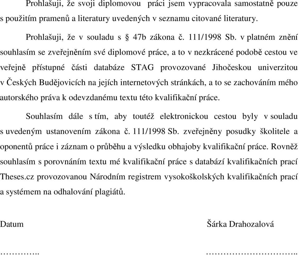 jejích internetových stránkách, a to se zachováním mého autorského práva k odevzdanému textu této kvalifikační práce.