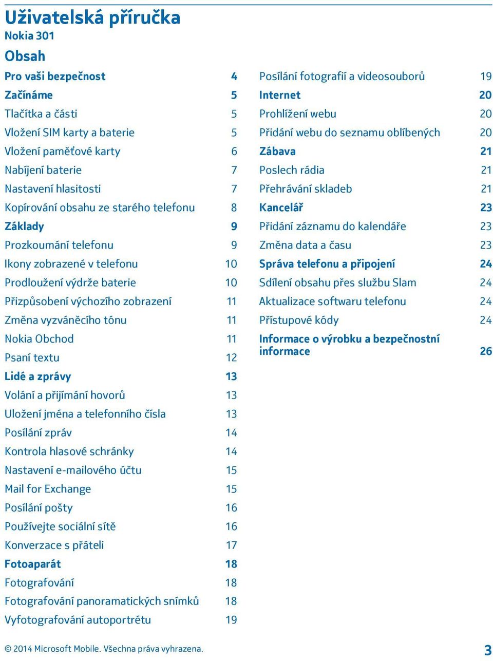 Psaní textu 12 Lidé a zprávy 13 Volání a přijímání hovorů 13 Uložení jména a telefonního čísla 13 Posílání zpráv 14 Kontrola hlasové schránky 14 Nastavení e-mailového účtu 15 Mail for Exchange 15