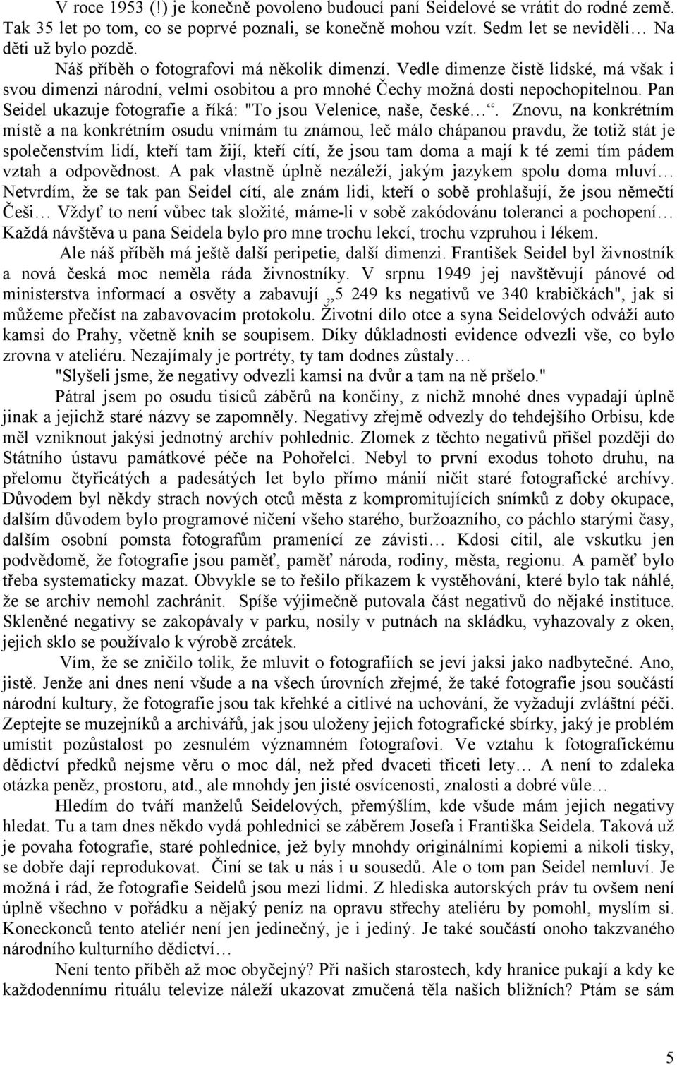 Pan Seidel ukazuje fotografie a říká: "To jsou Velenice, naše, české.