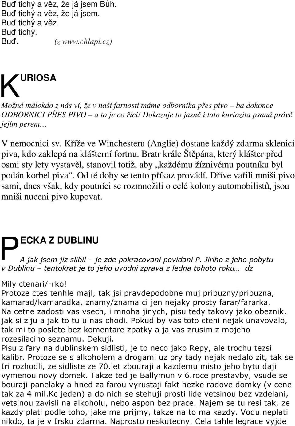 Dokazuje to jasn i tato kuriozita psaná práv jejím perem V nemocnici sv. Kíže ve Winchesteru (Anglie) dostane každý zdarma sklenici piva, kdo zaklepá na klášterní fortnu.