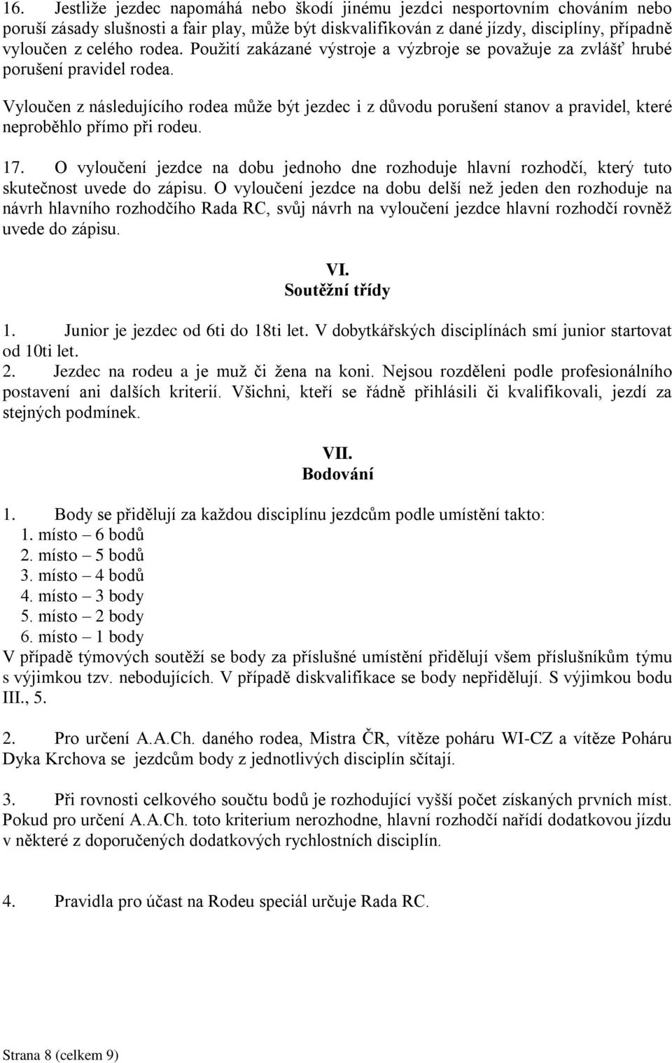 Vyloučen z následujícího rodea může být jezdec i z důvodu porušení stanov a pravidel, které neproběhlo přímo při rodeu. 17.