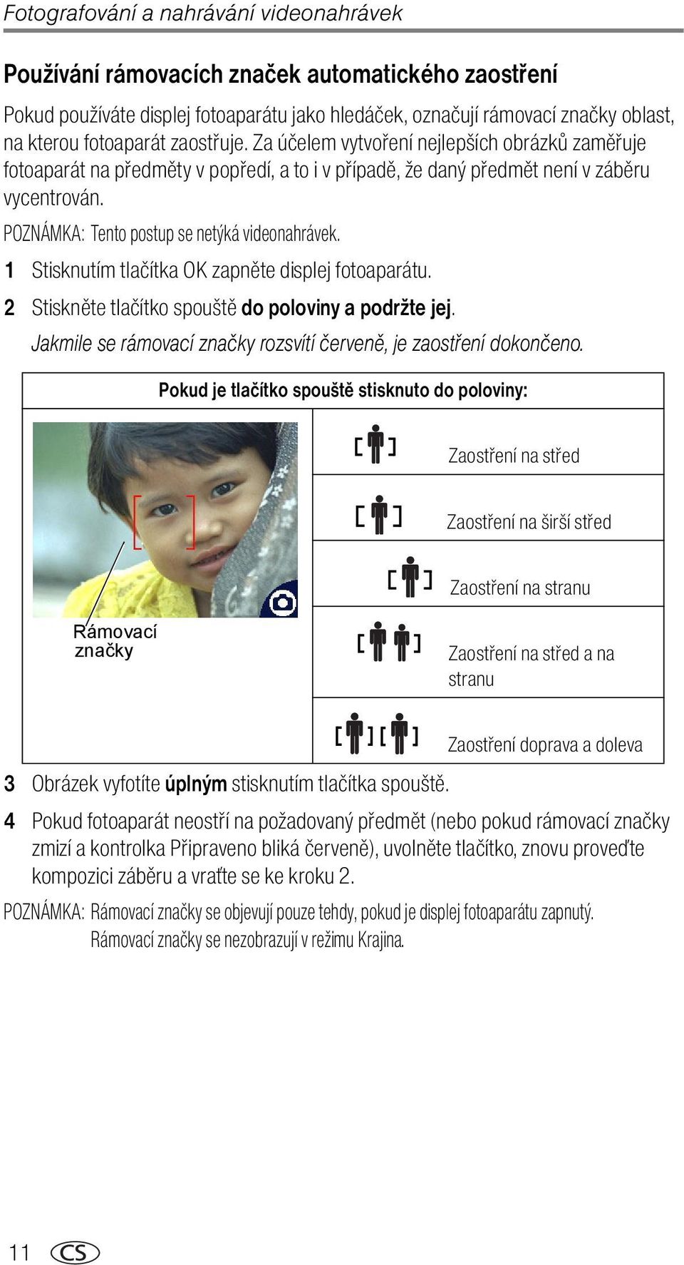 POZNÁMKA: Tento postup se netýká videonahrávek. 1 Stisknutím tlačítka OK zapněte displej fotoaparátu. 2 Stiskněte tlačítko spouště do poloviny a podržte jej.