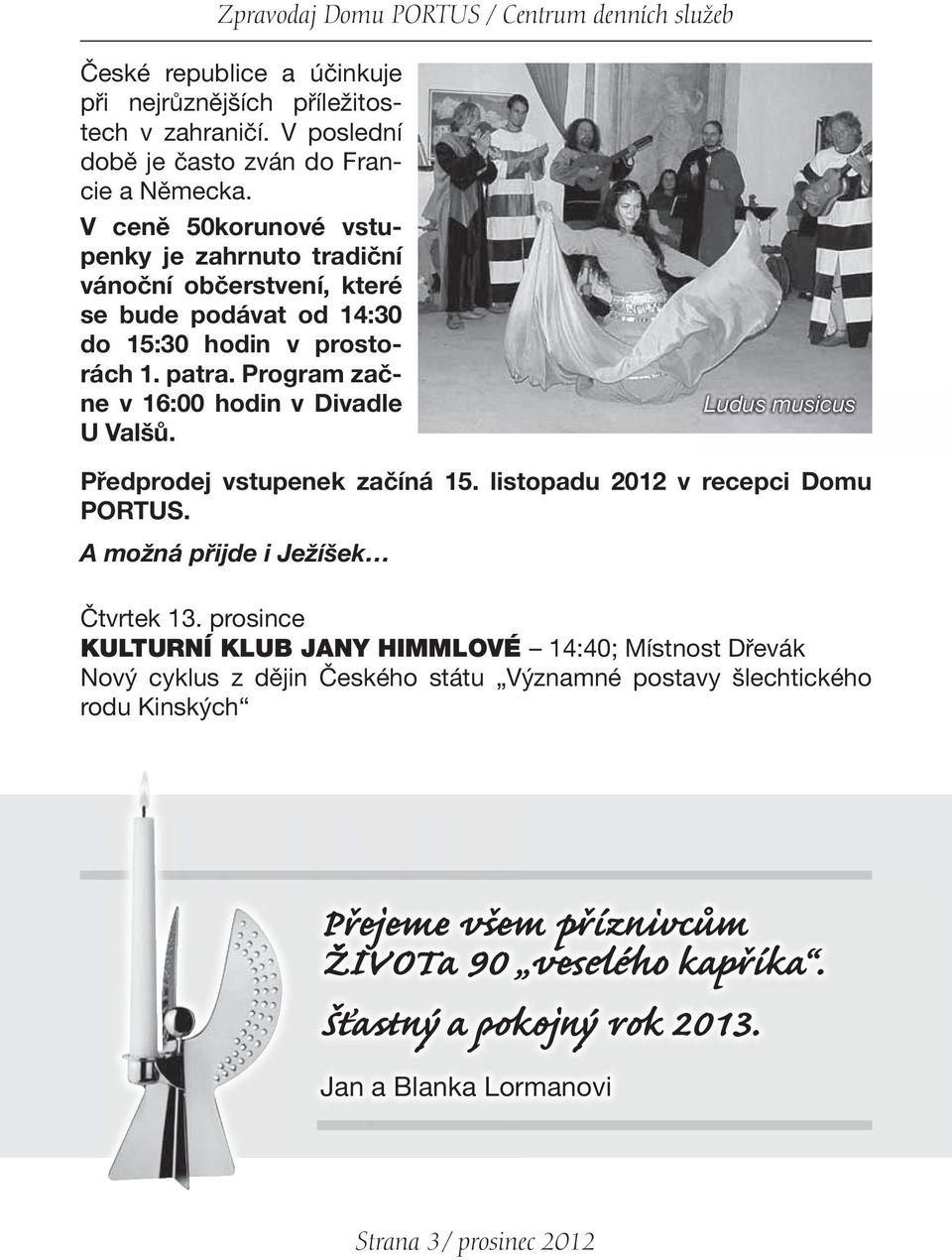 Ludus musicus Předprodej vstupenek začíná 15. listopadu 2012 v recepci Domu PORTUS. A možná přijde i Ježíšek Čtvrtek 13.