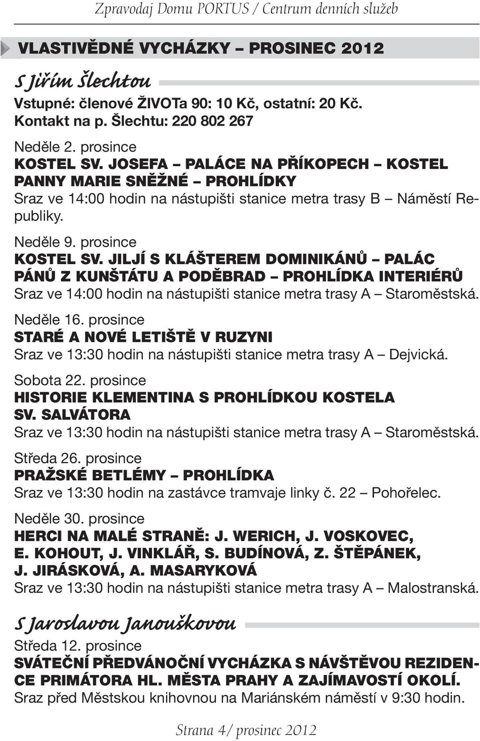JILJÍ S KLÁŠTEREM DOMINIKÁNŮ PALÁC PÁNŮ Z KUNŠTÁTU A PODĚBRAD PROHLÍDKA INTERIÉRŮ Sraz ve 14:00 hodin na nástupišti stanice metra trasy A Staroměstská. Neděle 16.