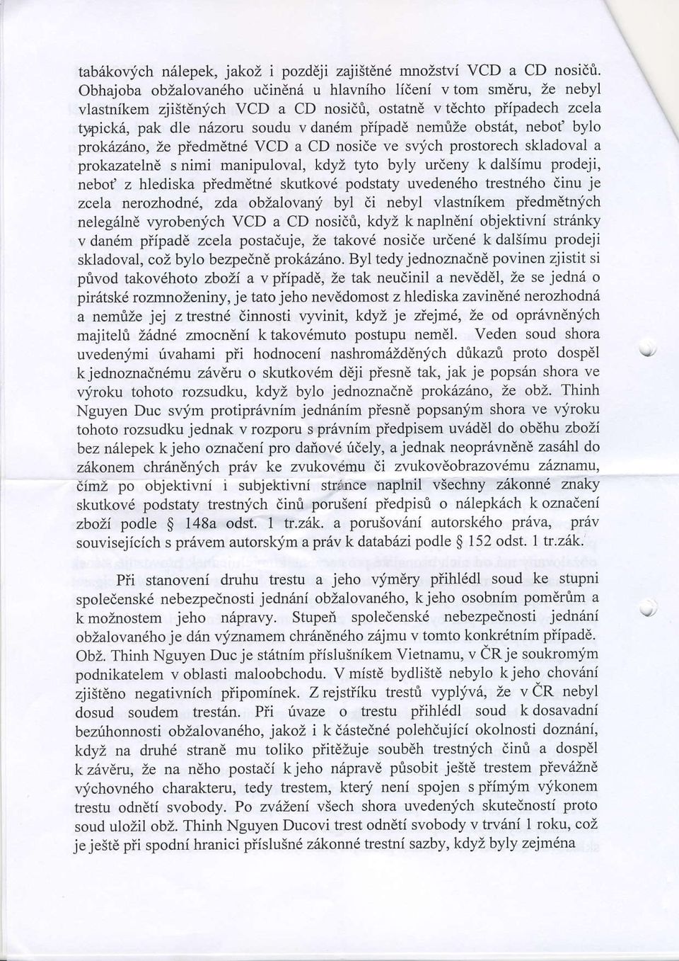 obst6t, nebot' bylo prokiz no, Ze piedmetnd VCD a CD noside ve svlch prostorech skladoval a prokazateln6 snimi manipuloval, kdyz tyto byly urdeny k dalsimu prodeji, nebot' z hlediska piedmdtn6
