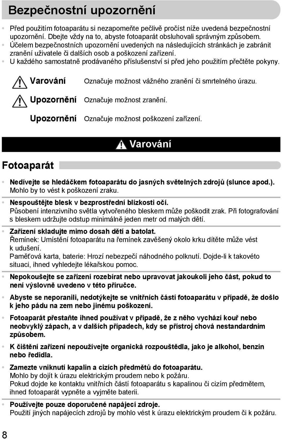 U každého samostatně prodávaného příslušenství si před jeho použitím přečtěte pokyny. Varování Upozornění Upozornění Označuje možnost vážného zranění či smrtelného úrazu. Označuje možnost zranění.