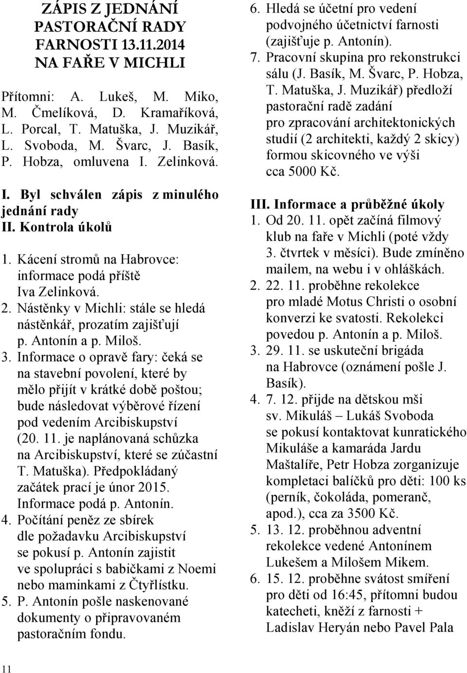 Nástěnky v Michli: stále se hledá nástěnkář, prozatím zajišťují p. Antonín a p. Miloš. 3.