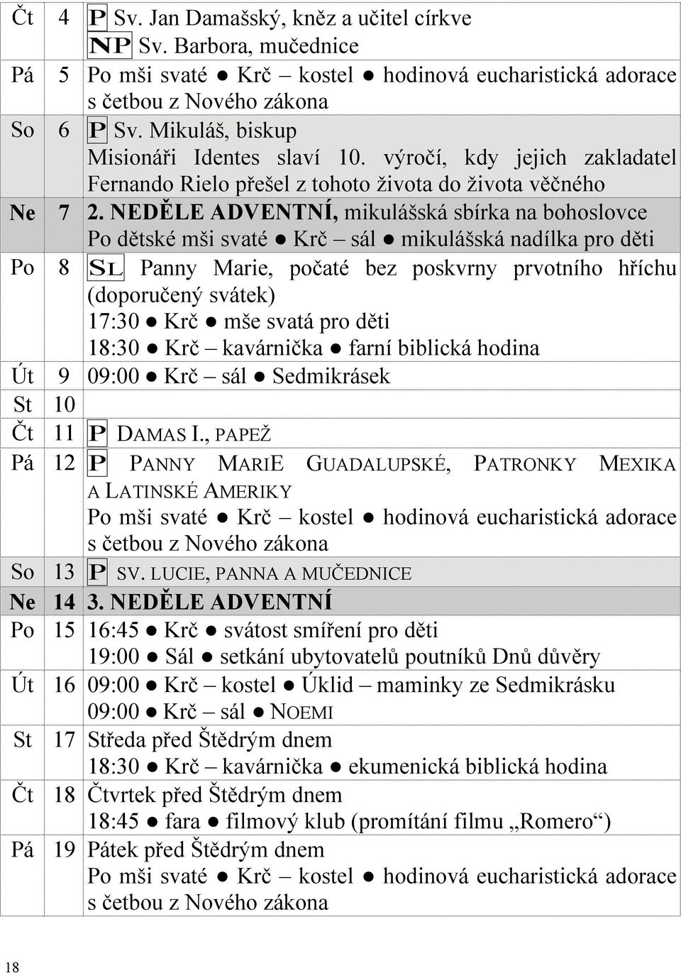 NEDĚLE ADVENTNÍ, mikulášská sbírka na bohoslovce Po dětské mši svaté Krč sál mikulášská nadílka pro děti Po 8 SL Panny Marie, počaté bez poskvrny prvotního hříchu (doporučený svátek) 17:30 Krč mše