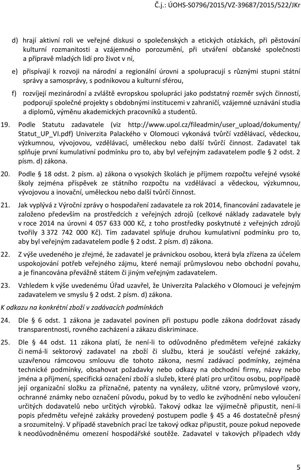 evropskou spolupráci jako podstatný rozměr svých činností, podporují společné projekty s obdobnými institucemi v zahraničí, vzájemné uznávání studia a diplomů, výměnu akademických pracovníků a