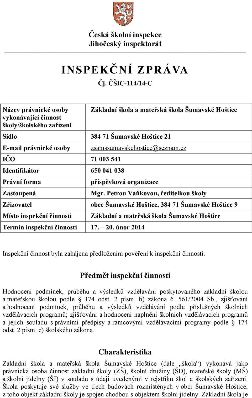 541 Identifikátor 650 041 038 Právní forma Zastoupená zsamssumavskehostice@seznam.cz příspěvková organizace Mgr.