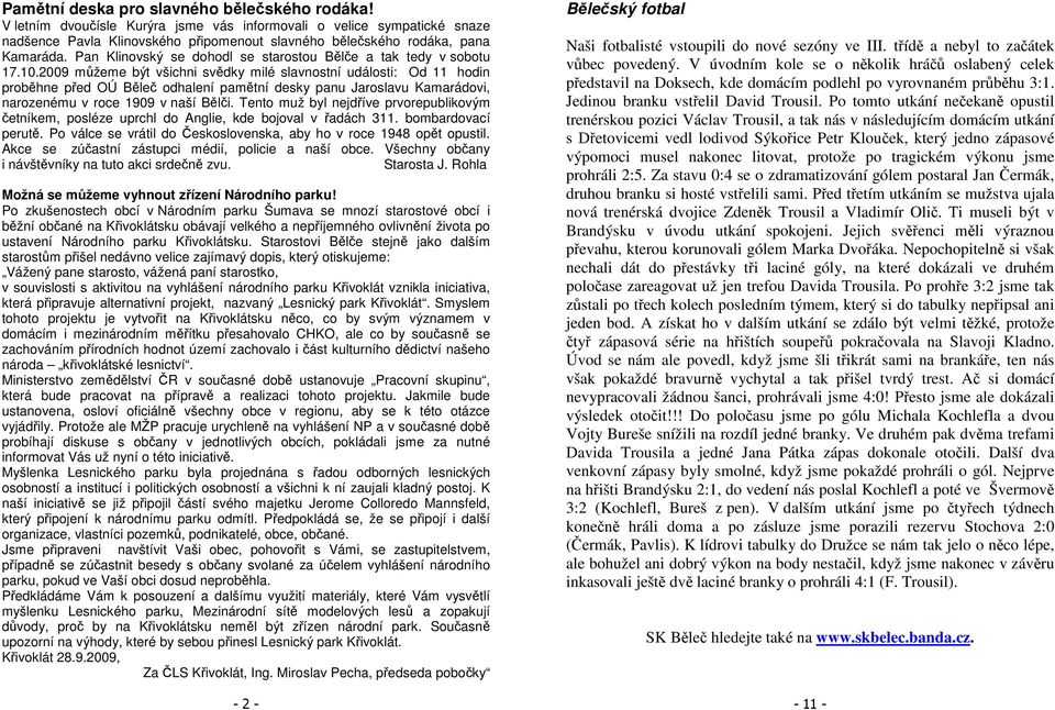 2009 můžeme být všichni svědky milé slavnostní události: Od 11 hodin proběhne před OÚ Běleč odhalení pamětní desky panu Jaroslavu Kamarádovi, narozenému v roce 1909 v naší Bělči.