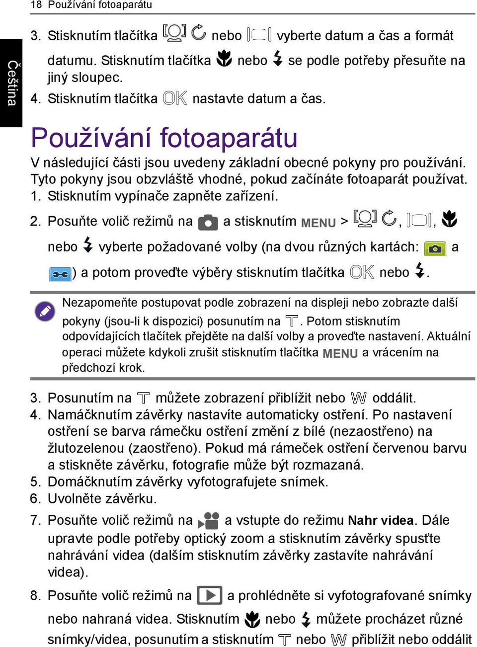 Tyto pokyny jsou obzvláště vhodné, pokud začínáte fotoaparát používat. 1. Stisknutím vypínače zapněte zařízení. 2.