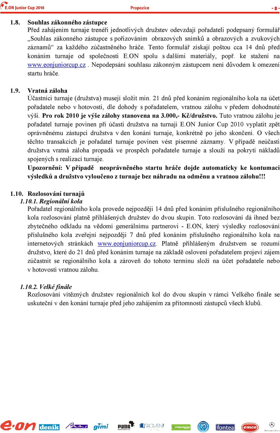 Nepodepsání souhlasu zákonným zástupcem není důvodem k omezení startu hráče. 1.9. Vratná záloha Účastníci turnaje (družstva) musejí složit min.