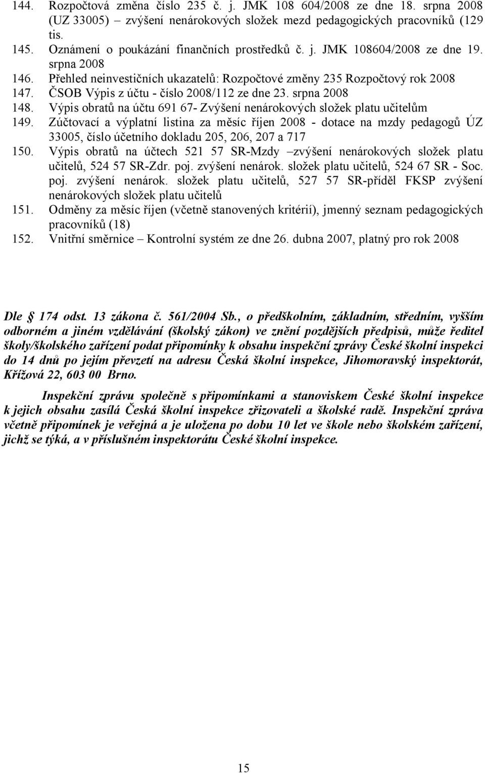 ČSOB Výpis z účtu - číslo 2008/112 ze dne 23. srpna 2008 148. Výpis obratů na účtu 691 67- Zvýšení nenárokových složek platu učitelům 149.