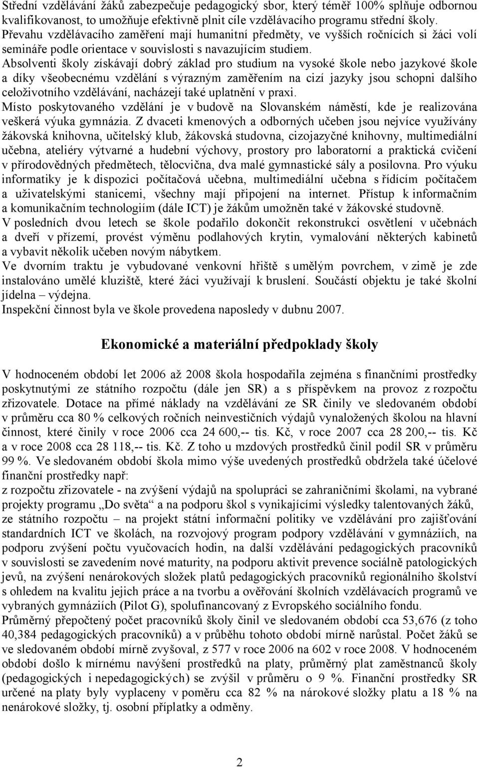 Absolventi školy získávají dobrý základ pro studium na vysoké škole nebo jazykové škole a díky všeobecnému vzdělání s výrazným zaměřením na cizí jazyky jsou schopni dalšího celoživotního vzdělávání,
