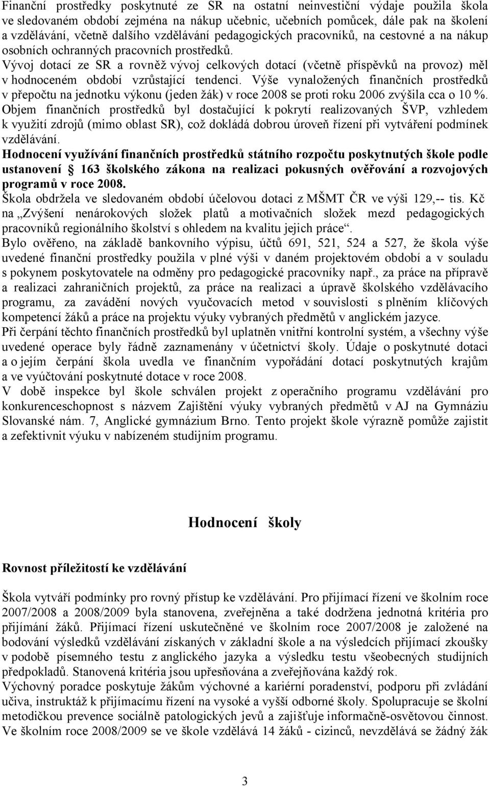 Vývoj dotací ze SR a rovněž vývoj celkových dotací (včetně příspěvků na provoz) měl v hodnoceném období vzrůstající tendenci.