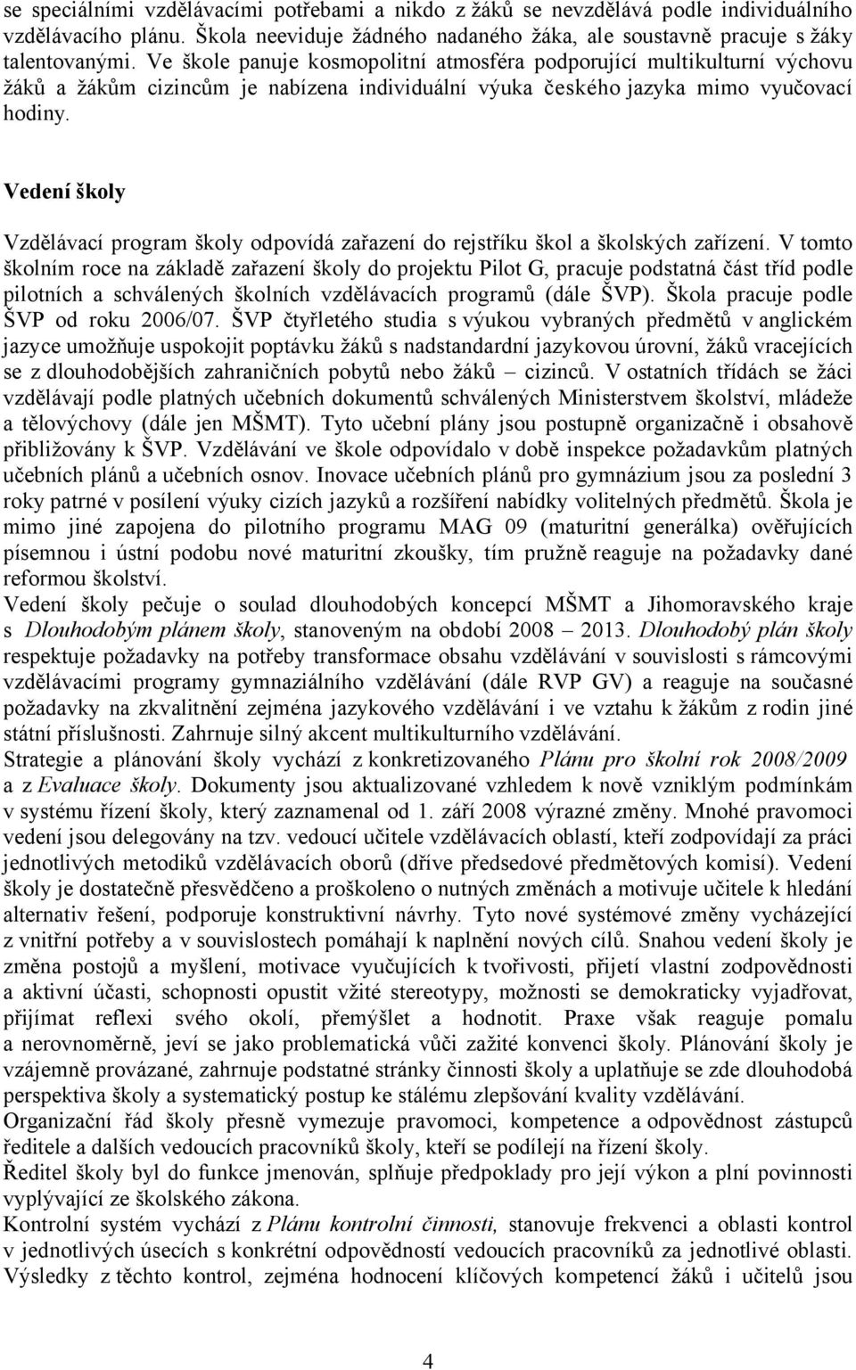 Vedení školy Vzdělávací program školy odpovídá zařazení do rejstříku škol a školských zařízení.