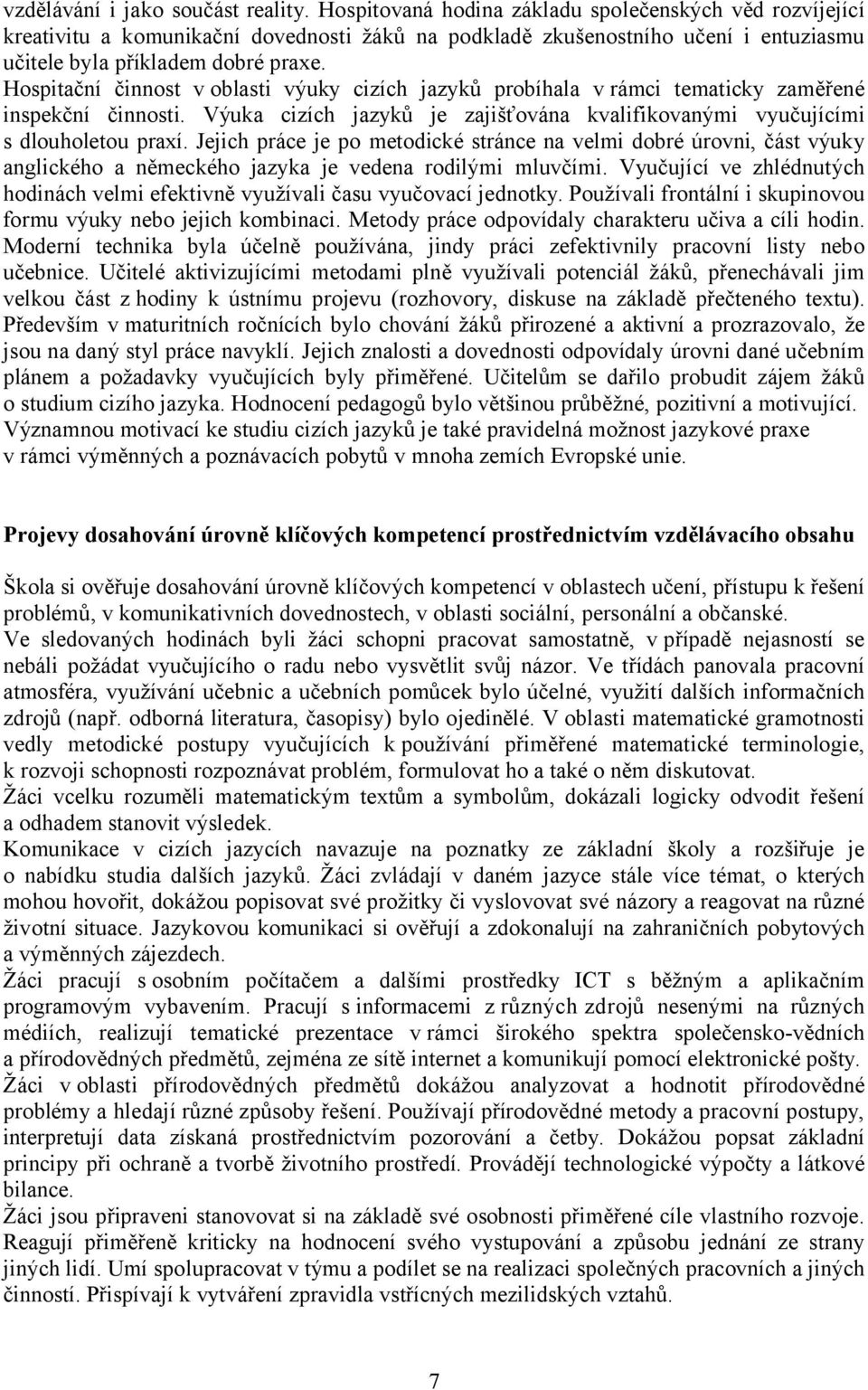 Hospitační činnost v oblasti výuky cizích jazyků probíhala v rámci tematicky zaměřené inspekční činnosti. Výuka cizích jazyků je zajišťována kvalifikovanými vyučujícími s dlouholetou praxí.