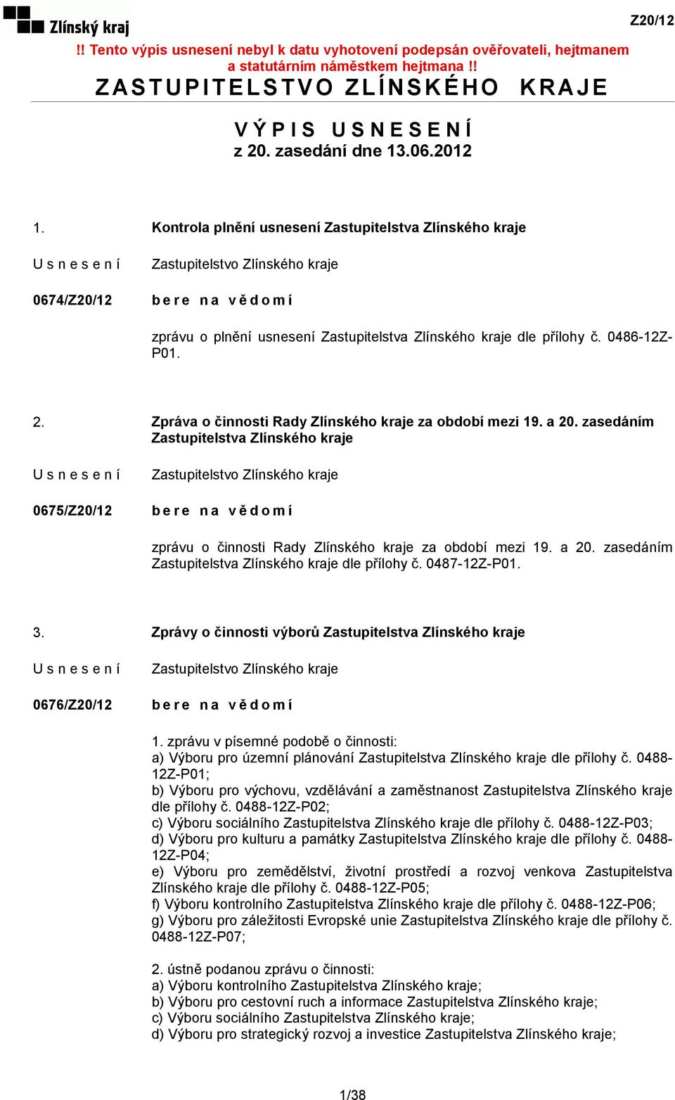 Zpráva o činnosti Rady Zlínského kraje za období mezi 19. a 20. zasedáním Zastupitelstva Zlínského kraje 0675/ bere na vědomí zprávu o činnosti Rady Zlínského kraje za období mezi 19. a 20. zasedáním Zastupitelstva Zlínského kraje dle přílohy č.