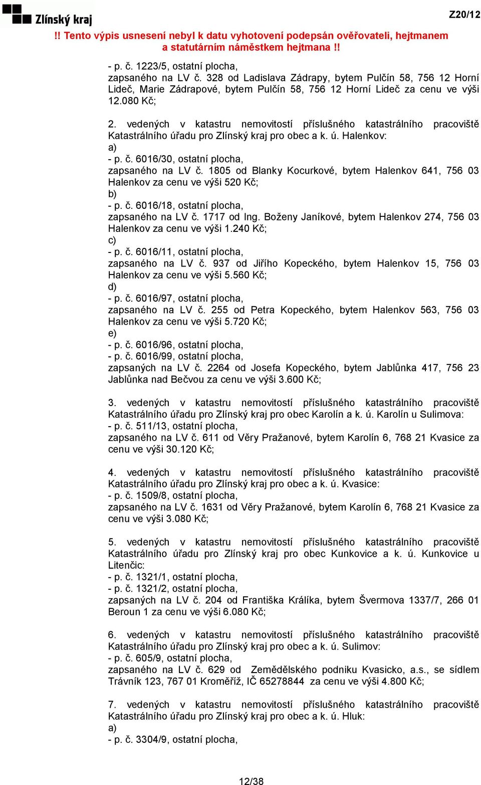 1805 od Blanky Kocurkové, bytem Halenkov 641, 756 03 Halenkov za cenu ve výši 520 Kč; b) - p. č. 6016/18, ostatní plocha, zapsaného na LV č. 1717 od Ing.