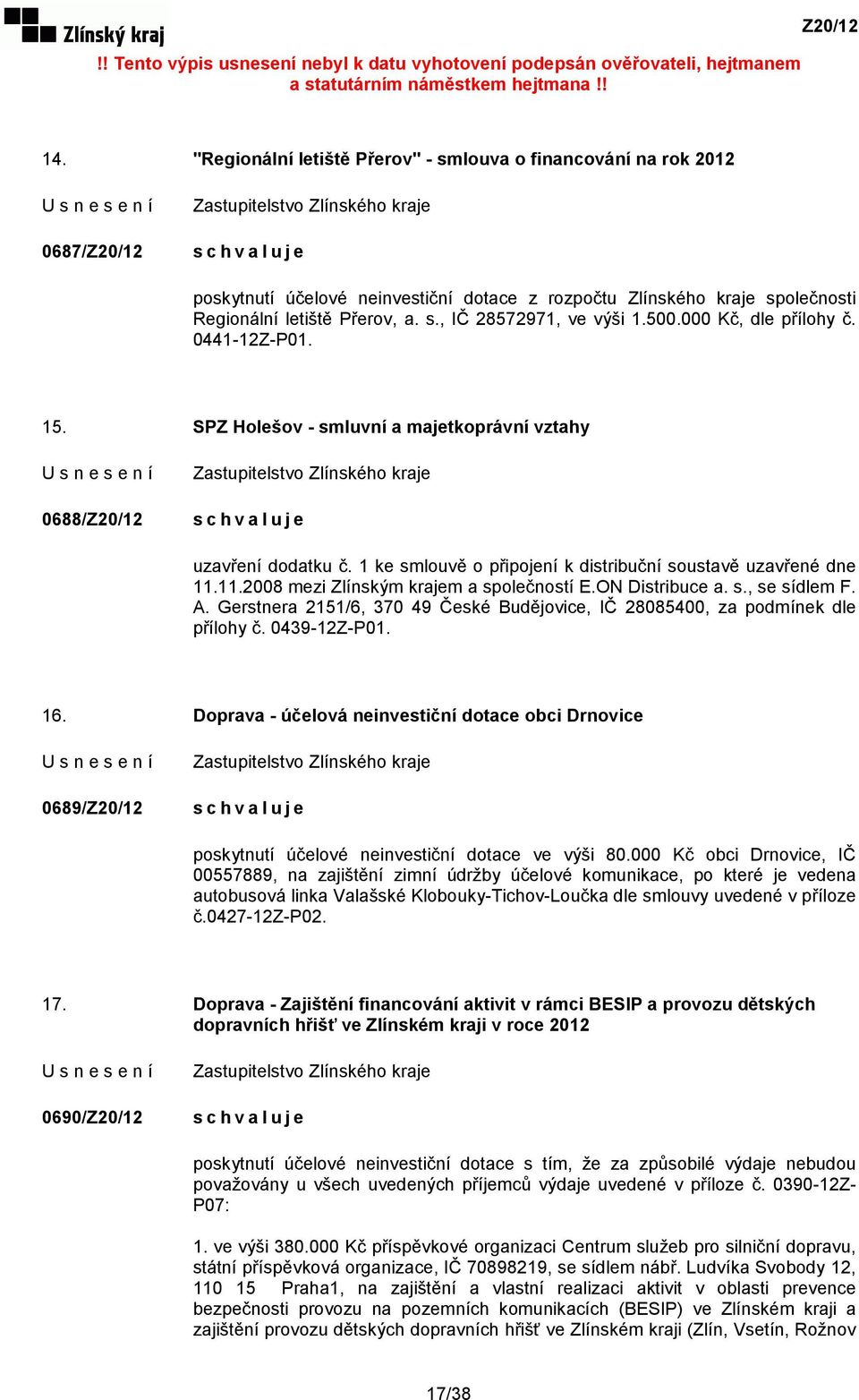 11.2008 mezi Zlínským krajem a společností E.ON Distribuce a. s., se sídlem F. A. Gerstnera 2151/6, 370 49 České Budějovice, IČ 28085400, za podmínek dle přílohy č. 0439-12Z-P01. 16.