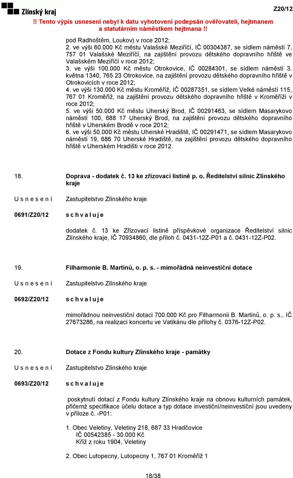 000 Kč městu Otrokovice, IČ 00284301, se sídlem náměstí 3. května 1340, 765 23 Otrokovice, na zajištění provozu dětského dopravního hřiště v Otrokovicích v roce 2012; 4. ve výši 130.