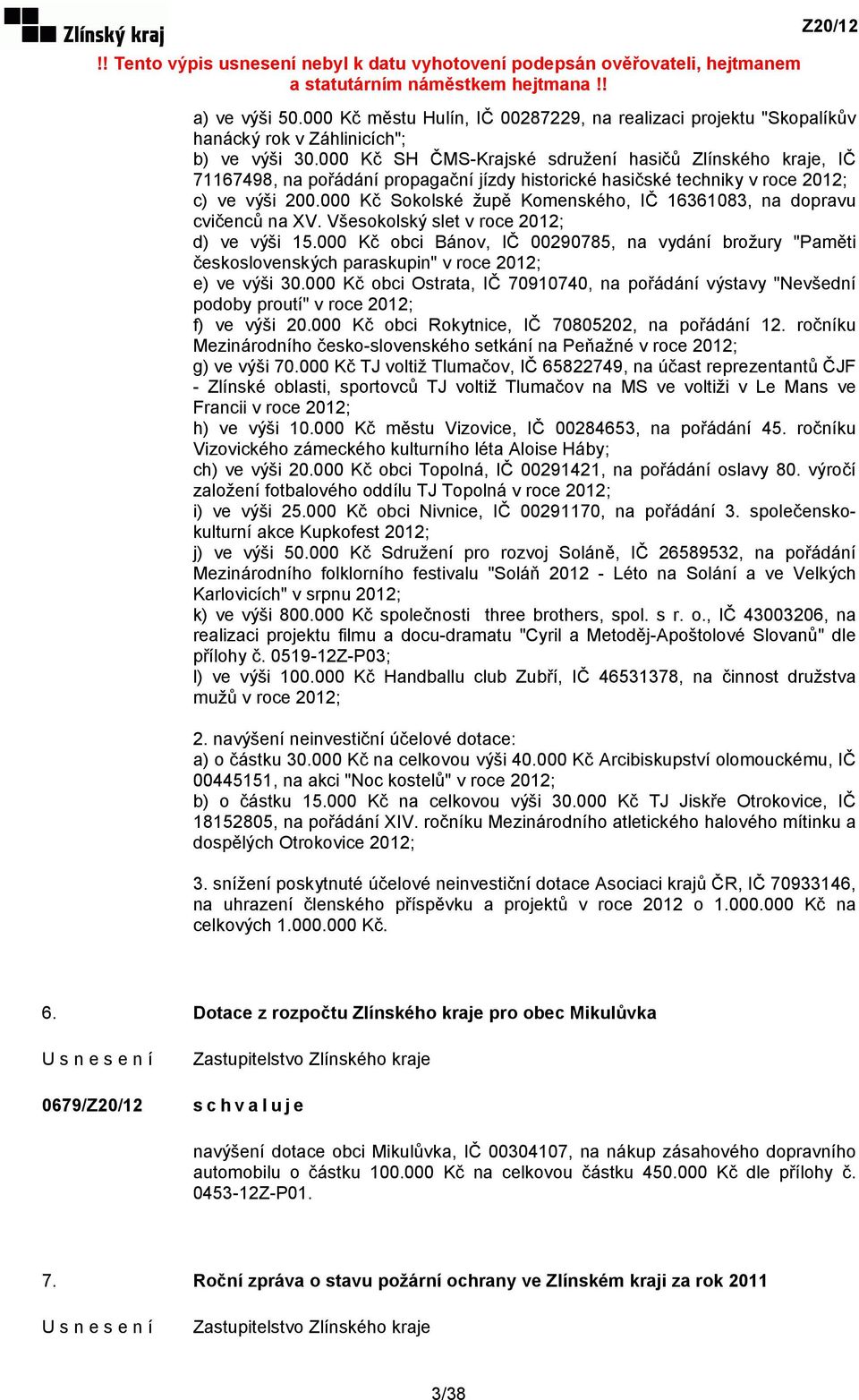 000 Kč Sokolské župě Komenského, IČ 16361083, na dopravu cvičenců na XV. Všesokolský slet v roce 2012; d) ve výši 15.