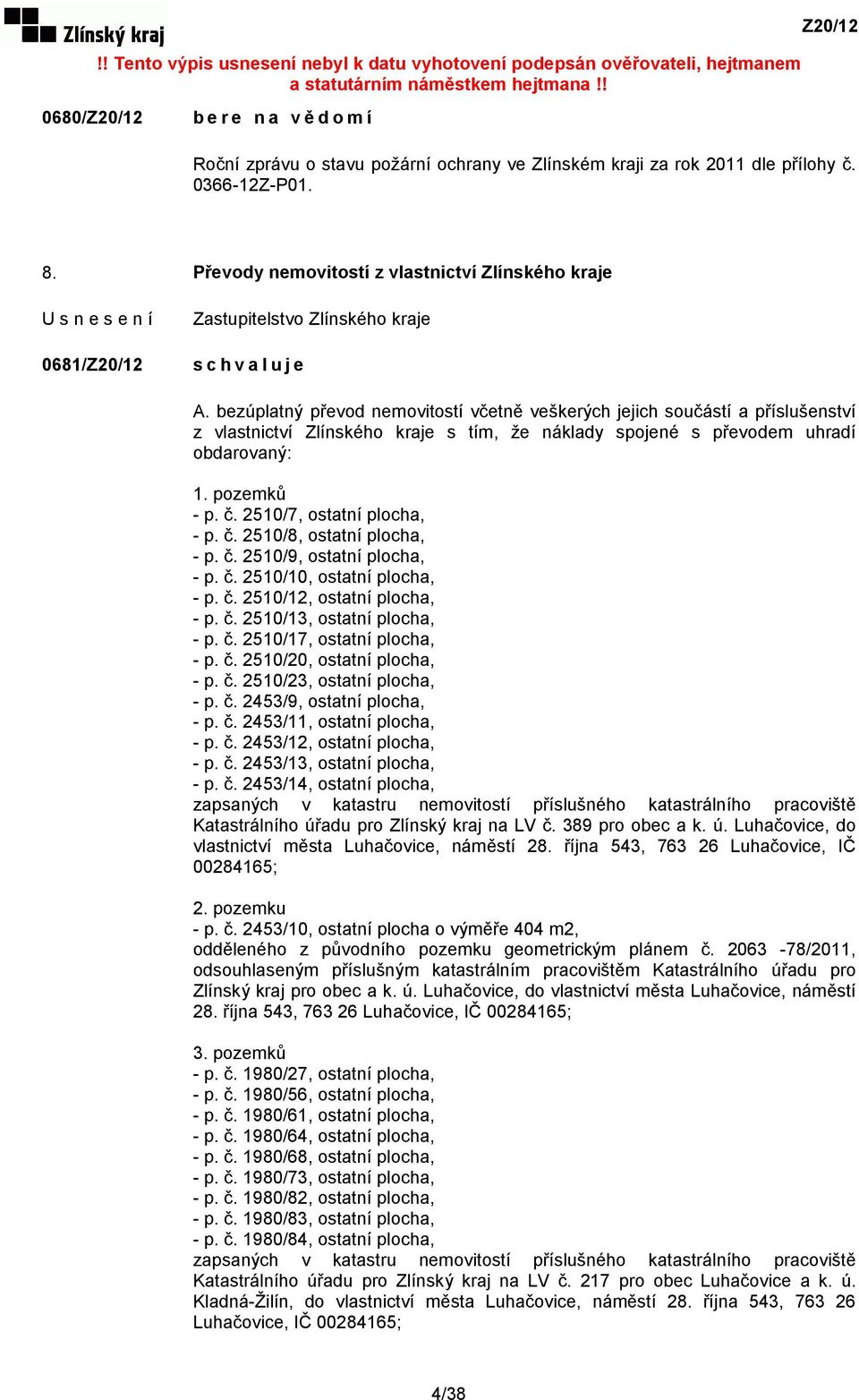 2510/7, ostatní plocha, - p. č. 2510/8, ostatní plocha, - p. č. 2510/9, ostatní plocha, - p. č. 2510/10, ostatní plocha, - p. č. 2510/12, ostatní plocha, - p. č. 2510/13, ostatní plocha, - p. č. 2510/17, ostatní plocha, - p.