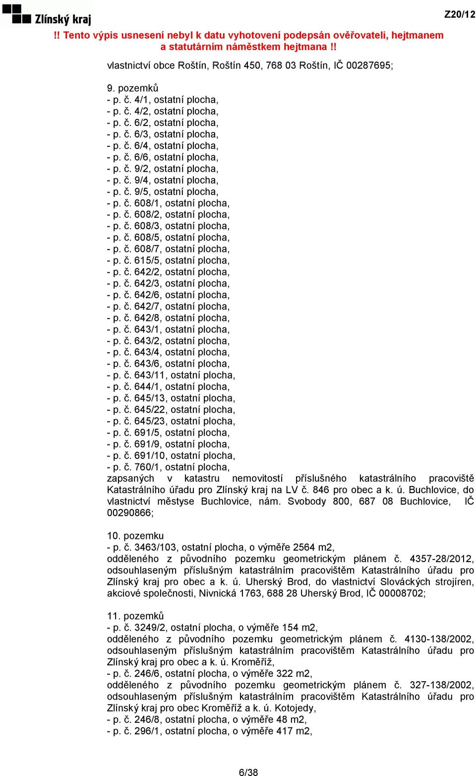 č. 608/5, ostatní plocha, - p. č. 608/7, ostatní plocha, - p. č. 615/5, ostatní plocha, - p. č. 642/2, ostatní plocha, - p. č. 642/3, ostatní plocha, - p. č. 642/6, ostatní plocha, - p. č. 642/7, ostatní plocha, - p.