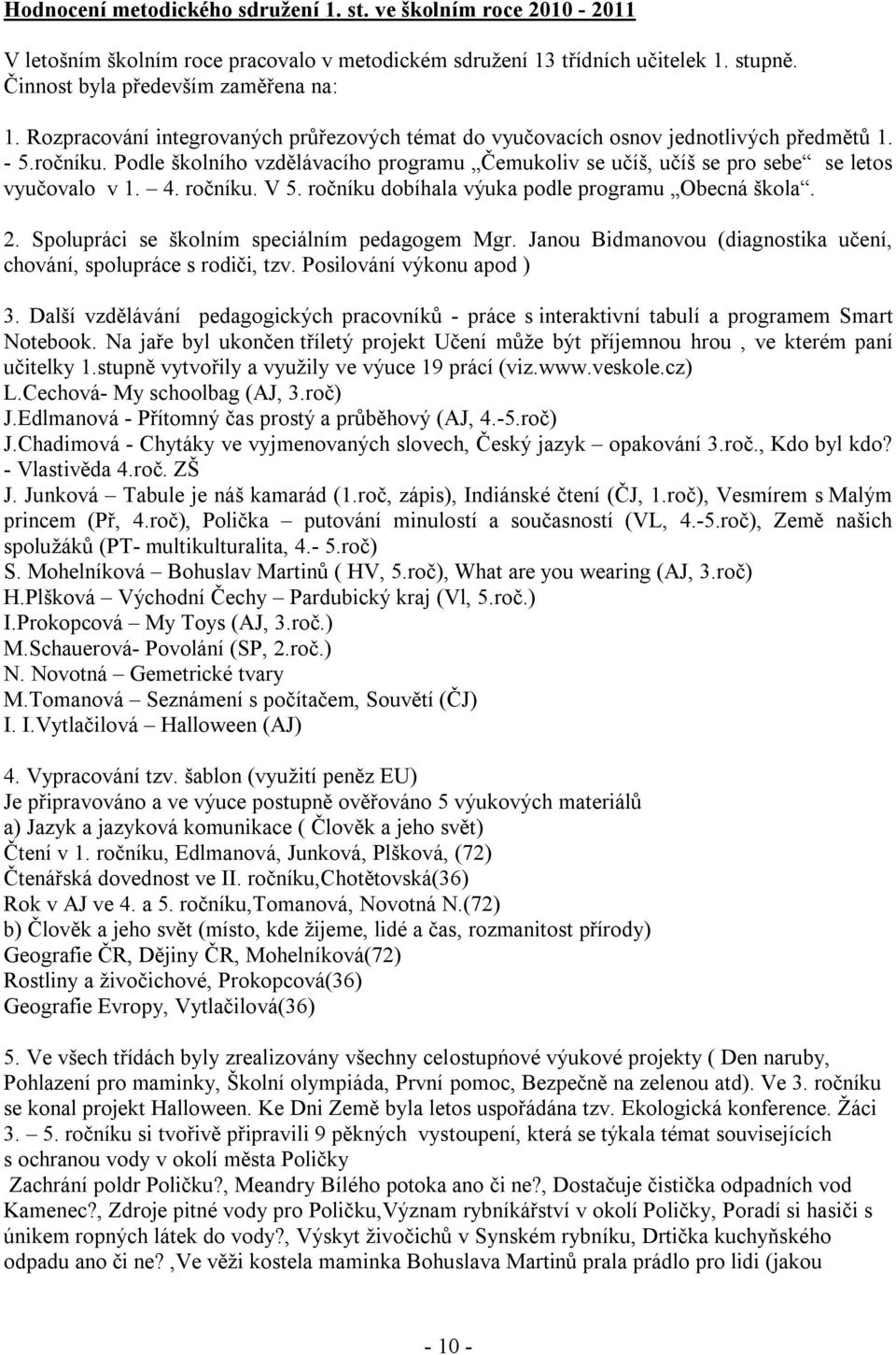 4. ročníku. V 5. ročníku dobíhala výuka podle programu Obecná škola. 2. Spolupráci se školním speciálním pedagogem Mgr. Janou Bidmanovou (diagnostika učení, chování, spolupráce s rodiči, tzv.