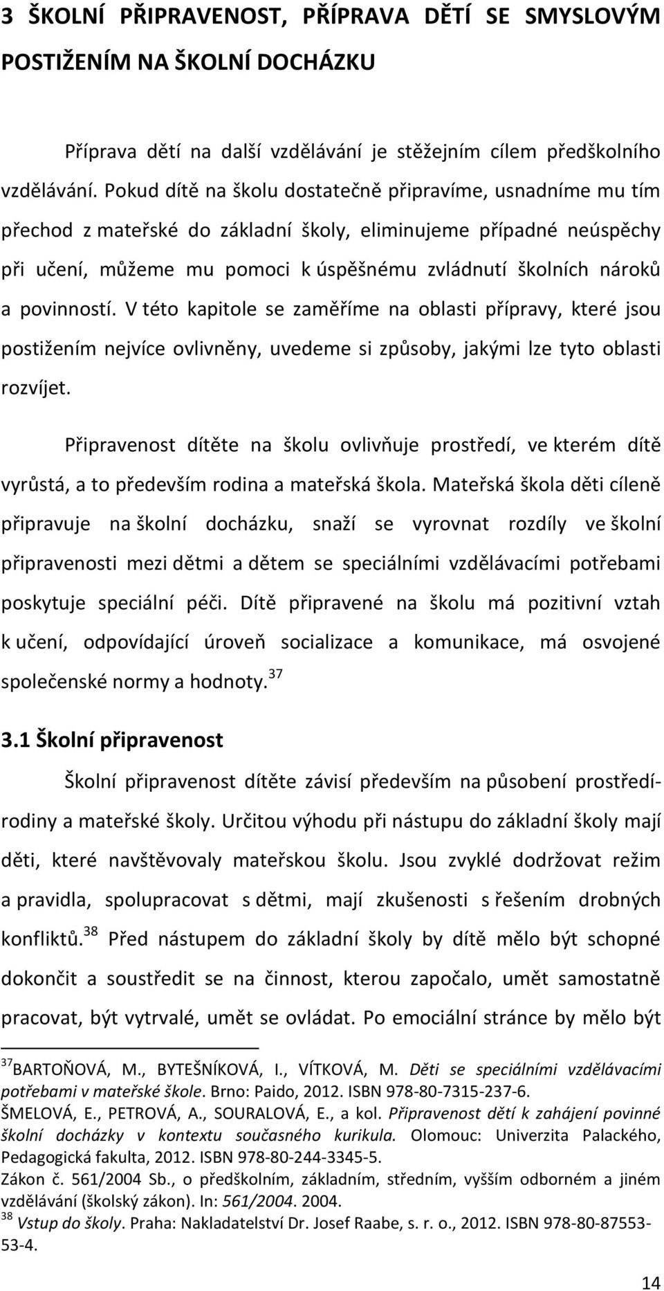 povinností. V této kapitole se zaměříme na oblasti přípravy, které jsou postižením nejvíce ovlivněny, uvedeme si způsoby, jakými lze tyto oblasti rozvíjet.