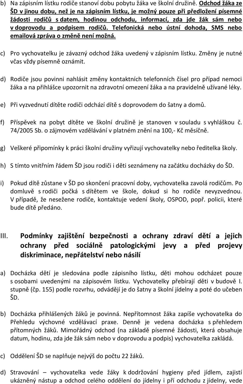 Telefonická nebo ústní dohoda, SMS nebo emailová zpráva o změně není možná. c) Pro vychovatelku je závazný odchod žáka uvedený v zápisním lístku. Změny je nutné včas vždy písemně oznámit.