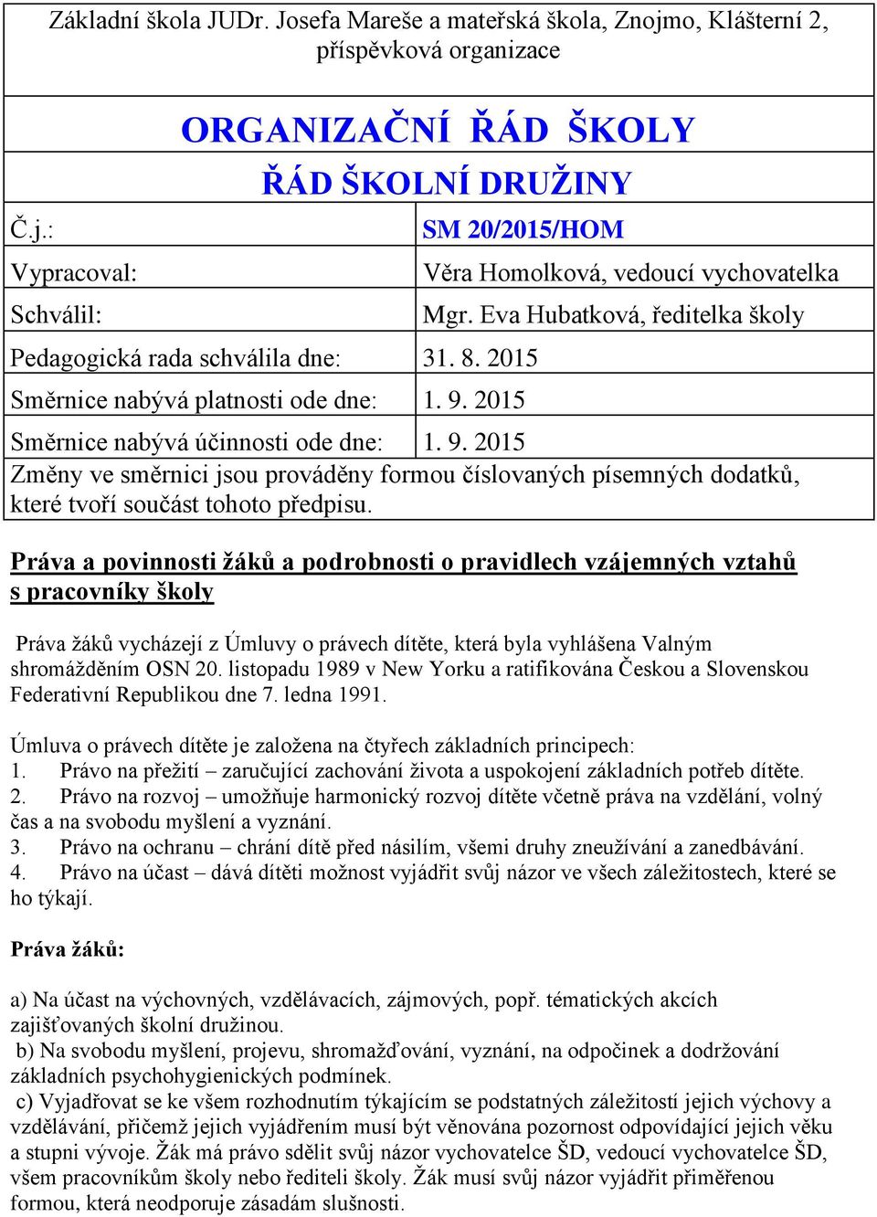 2015 Směrnice nabývá platnosti ode dne: 1. 9. 2015 Věra Homolková, vedoucí vychovatelka Mgr. Eva Hubatková, ředitelka školy Směrnice nabývá účinnosti ode dne: 1. 9. 2015 Změny ve směrnici jsou prováděny formou číslovaných písemných dodatků, které tvoří součást tohoto předpisu.