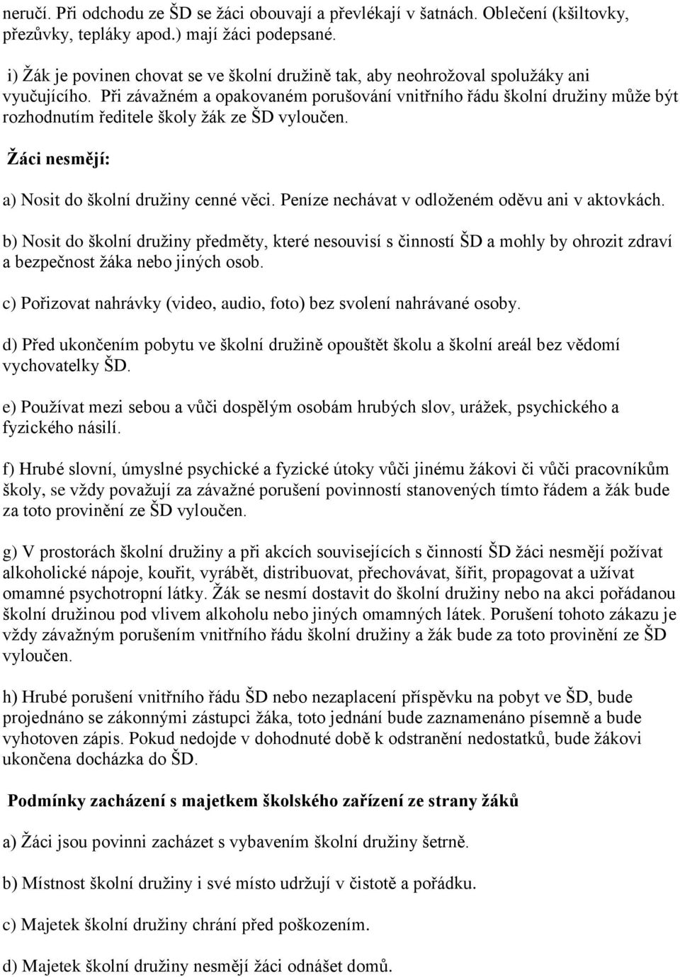 Při závažném a opakovaném porušování vnitřního řádu školní družiny může být rozhodnutím ředitele školy žák ze ŠD vyloučen. Žáci nesmějí: a) Nosit do školní družiny cenné věci.