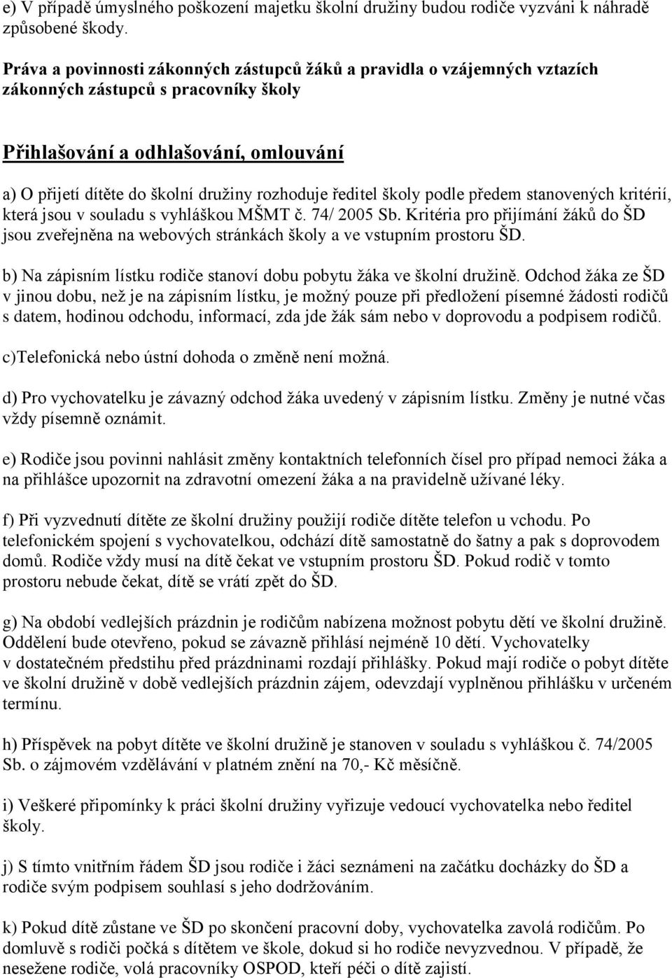 ředitel školy podle předem stanovených kritérií, která jsou v souladu s vyhláškou MŠMT č. 74/ 2005 Sb.