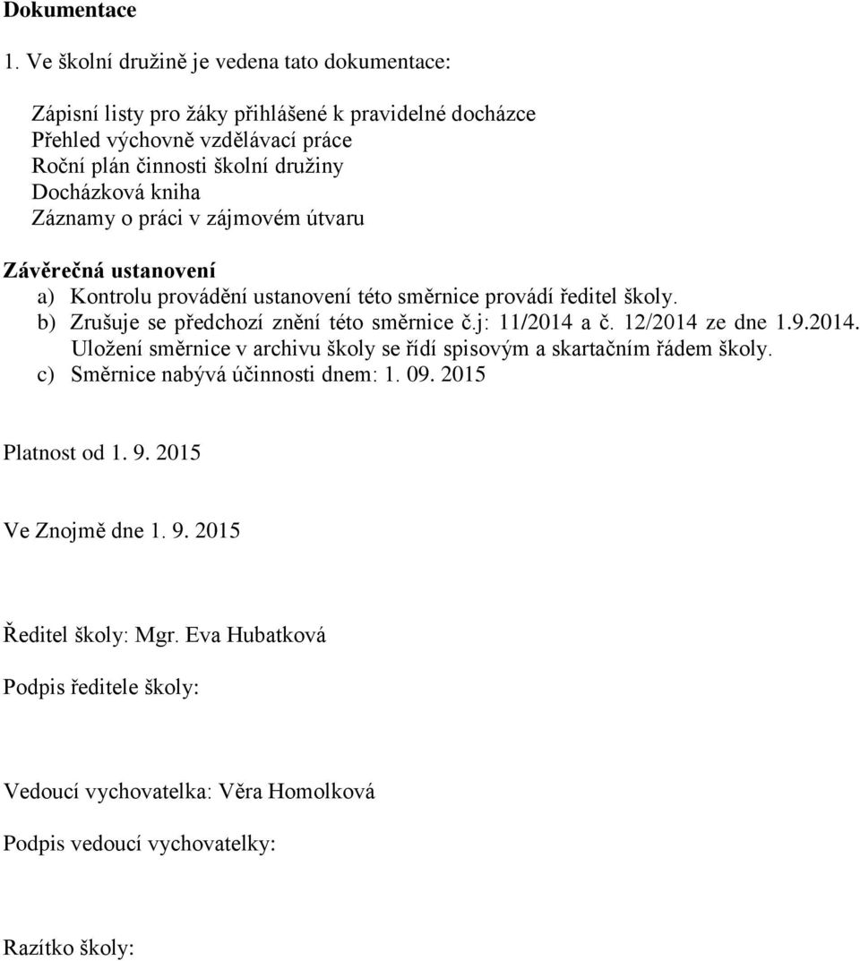 Docházková kniha Záznamy o práci v zájmovém útvaru Závěrečná ustanovení a) Kontrolu provádění ustanovení této směrnice provádí ředitel školy.