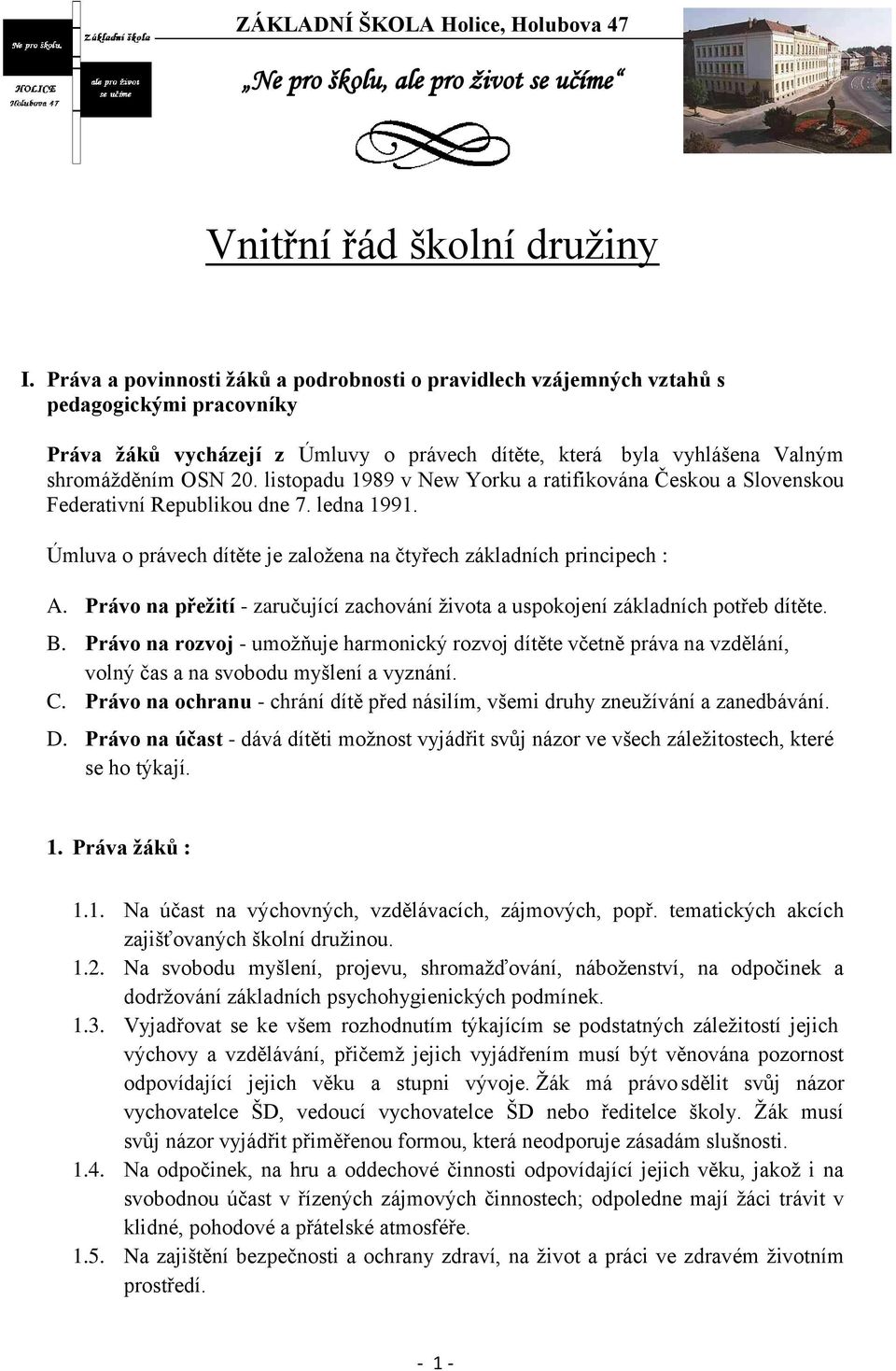 listopadu 1989 v New Yorku a ratifikována Českou a Slovenskou Federativní Republikou dne 7. ledna 1991. Úmluva o právech dítěte je založena na čtyřech základních principech : A.