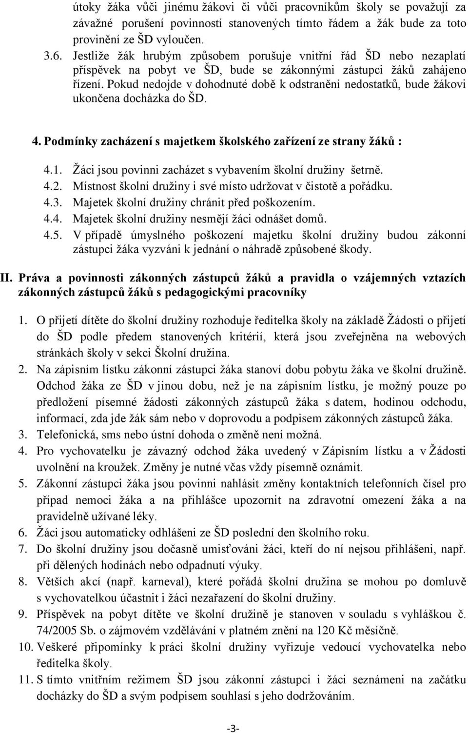 Pokud nedojde v dohodnuté době k odstranění nedostatků, bude žákovi ukončena docházka do ŠD. 4. Podmínky zacházení s majetkem školského zařízení ze strany žáků : 4.1.