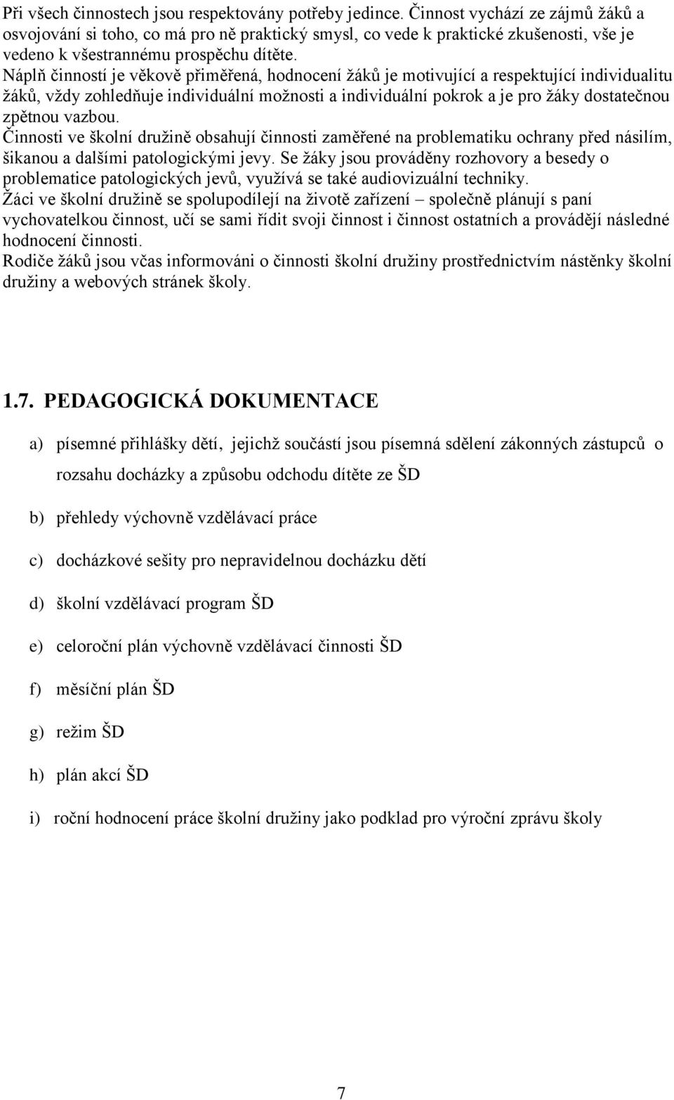 Náplň činností je věkově přiměřená, hodnocení žáků je motivující a respektující individualitu žáků, vždy zohledňuje individuální možnosti a individuální pokrok a je pro žáky dostatečnou zpětnou